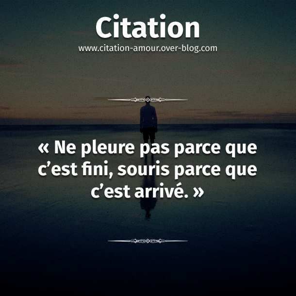 Ne Pleure Pas Parce Que C Est Fini Souris Parce Que C Est Arrive Citation Amour Les Plus Belles Citations D Amour