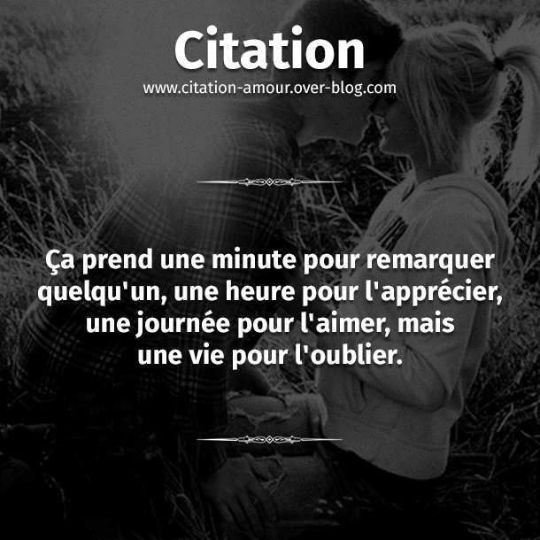 Ca Prend Une Minute Pour Remarquer Quelqu Un Une Heure Pour L Apprecier Une Journee Pour L Aimer Mais Une Vie Pour L Oublier Citation Amour Les Plus Belles Citations D Amour