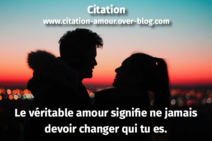 Le véritable amour signifie ne jamais devoir changer qui tu es. - Citation  Amour : Les Plus Belles Citations d'Amour