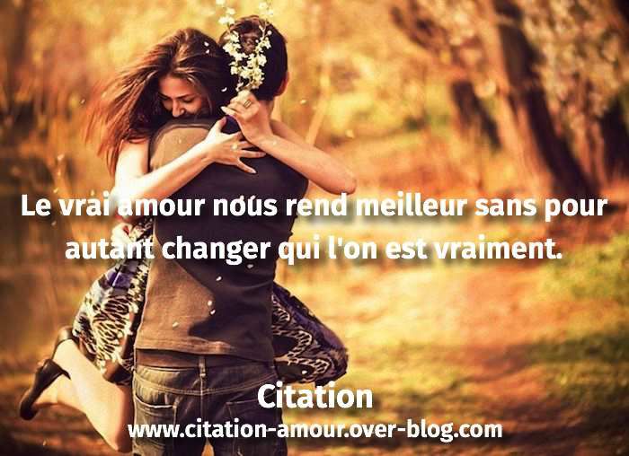 Les Plus Belles Citations D Amour Le vrai amour nous rend meilleur sans pour autant changer qui l'on est