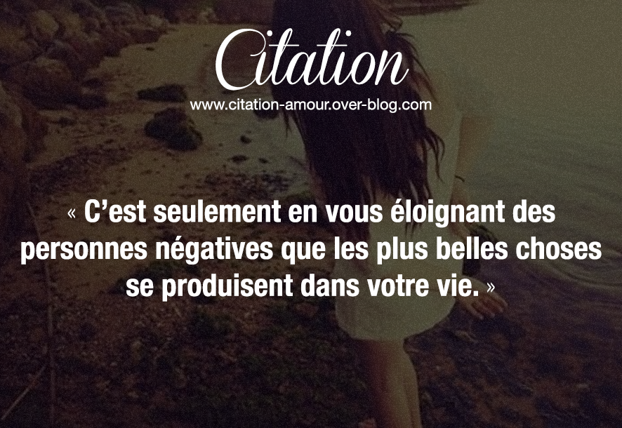 C Est Seulement En Vous Eloignant Des Personnes Negatives Que Les Plus Belles Choses Se Produisent Dans Votre Vie Citation Amour Les Plus Belles Citations D Amour
