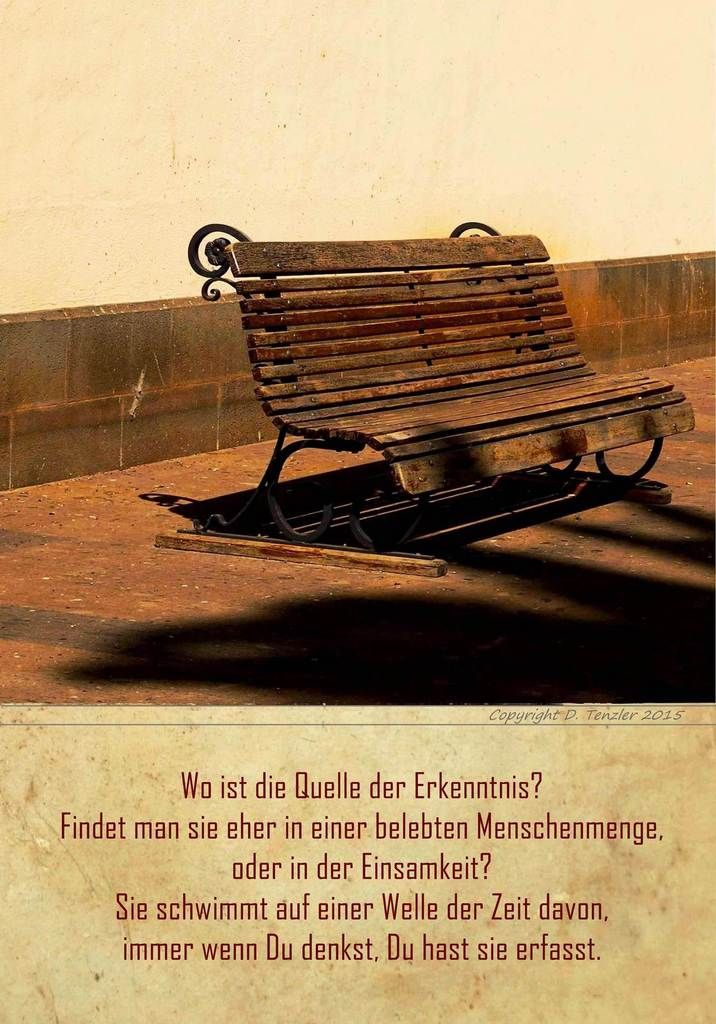 Wo ist die Quelle der Erkenntnis? Findet man sie eher in einer belebten Menschenmenge, oder in der Einsamkeit? Sie schwimmt auf einer Welle der Zeit davon, immer wenn Du denkst, Du hast sie erfasst. - Where is the source of knowledge? They are found rather in a busy crowd, or in solitude? She swims on a wave of time which, Whenever you think you've captured. - ¿Dónde está la fuente del conocimiento? Se encuentran más bien en una multitud ocupado, o en la soledad? Ella nada en una ola de tiempo que, Siempre que usted piense que ha capturado.