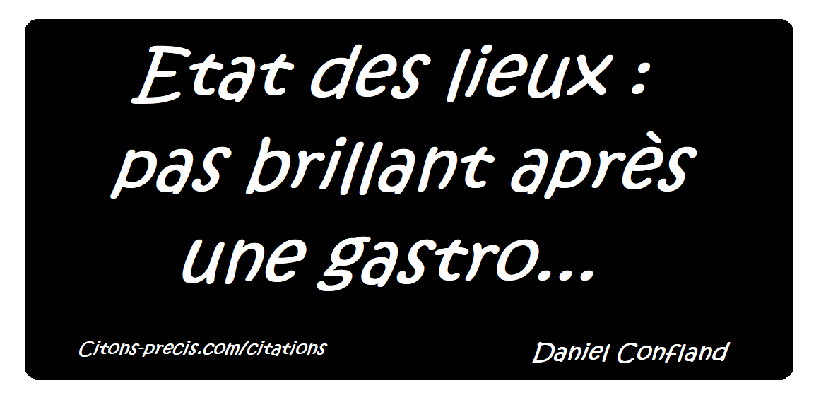 "Etat des lieux :  pas brillant après une gastro." (Daniel Confland)