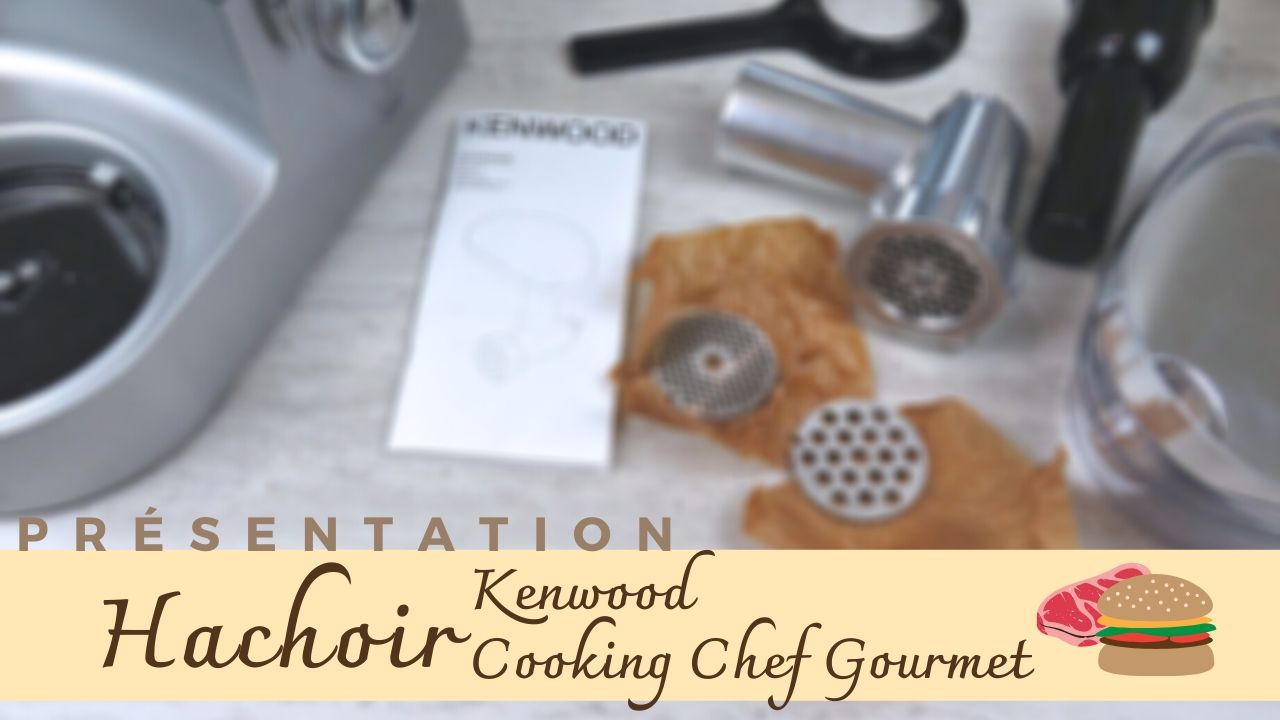 Présentation du Hachoir, Kenwood Cooking Chef Gourmet... - PassionS et  CréationS