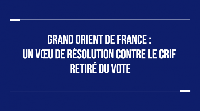 COMMUNIQUE DU CONSEIL REPRESENTATIF DES INSTITUTIONS JUIVES DE FRANCE AU SUJET DE LA POLEMIQUE AU SEIN DU GRAND ORIENT DE FRANCE.