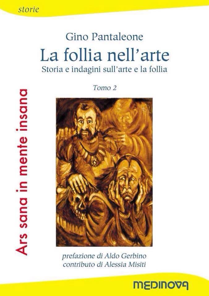 Gino Pantaleone,La Follia nell'Arte. Storia e indagini sull'Arte e sulla Follia, (tomo 2° dell'opera "Ars Sana in Mente Insana"), Medinova 2017