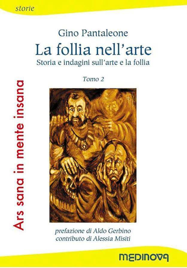 Ars Sana in Mente Insana (Medinova 2017). Tomo 2: Gino Pantaleone, La follia nell'arte 