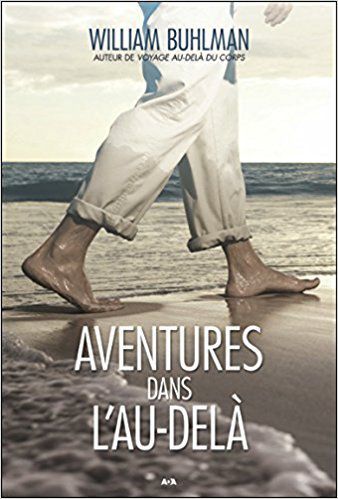 "Aventures dans l'au-delà - William Buhlman - www.audetourdunlivre.com"