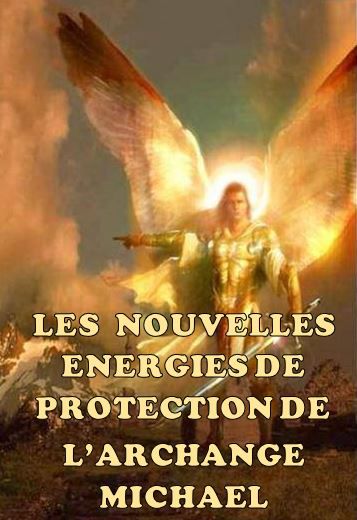 LES NOUVELLES ENERGIES DE PROTECTION DE L'ARCHANGE MICHAEL