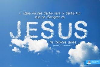 "L'Eglise n'a pas d'autre sens ni d'autre but que de témoigner de Jésus." (Pape François)