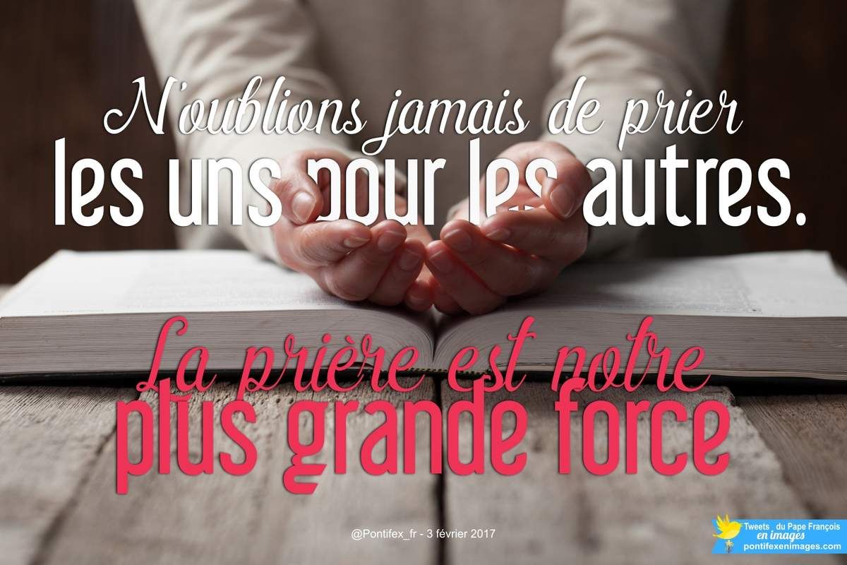 "N'oubliuons jamais de prier les uns pour les autres. La prière est notre plus grande force." (Pape François)