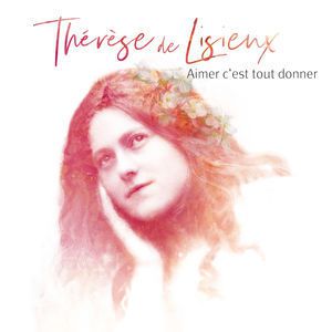 Natasha St-Pier Aimer, c'est tout donner (Ste Thérèse de Lisieux)