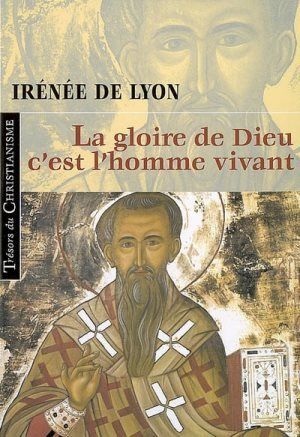 St Irénée de Lyon  : "La gloire de Dieu, c'est l'homme vivant, et la vie de l'homme, c'est la vision de Dieu"