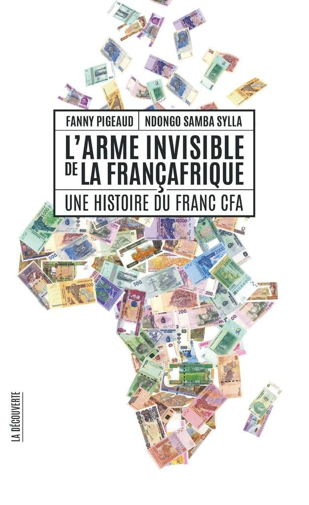 L'arme invisible de la Françafrique Une histoire du franc CFA (Fanny PIGEAUD, Ndongo Samba SYLLA)