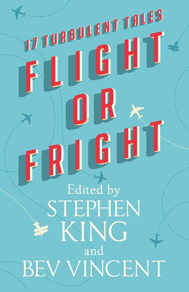 Flight or Fright, 17 Turbulent Tales (edited by Stephen King and Bev Vincent)
