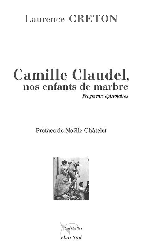Camille Claudel, nos enfants de marbre, de Laurence Creton, chez Elan Sud