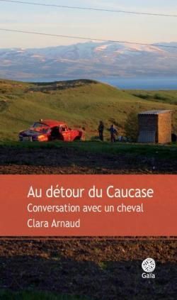 au détour du caucase clara arnaud éditions gaïa voyage cheval randonnée géorgie arménie lecture écriture