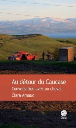 au détour du caucase clara arnaud éditions gaïa voyage cheval randonnée géorgie arménie lecture écriture 