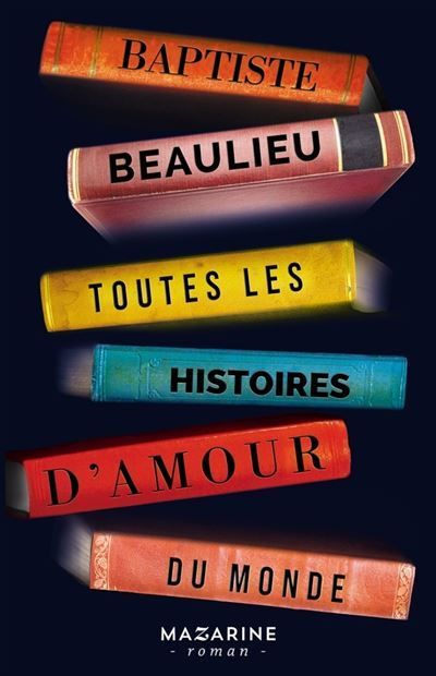 toutes les histoires amour monde baptiste beaulieu roman mazarine anne-lise