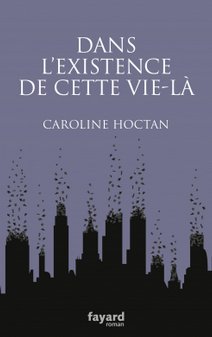 "Dans l'existence de cette vie-là" - Caroline Hoctan - Ed. Fayard