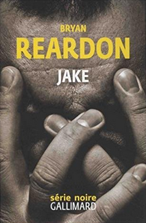 "Jake" - Bryan Reardon - Trad. Flavia Robin - E. Gallimard - Série Noire - 2018