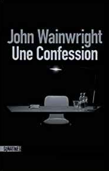 "Une Confession" - John Wainwright - Trad. Laurence Romance - Sonatine Editions - 2019