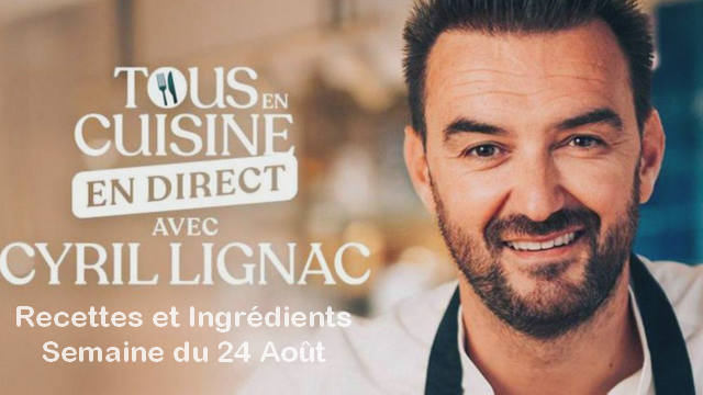Tous en Cuisine avec Cyril Lignac : Recette et Ingrédients de la Semaine du 24 août ! 
