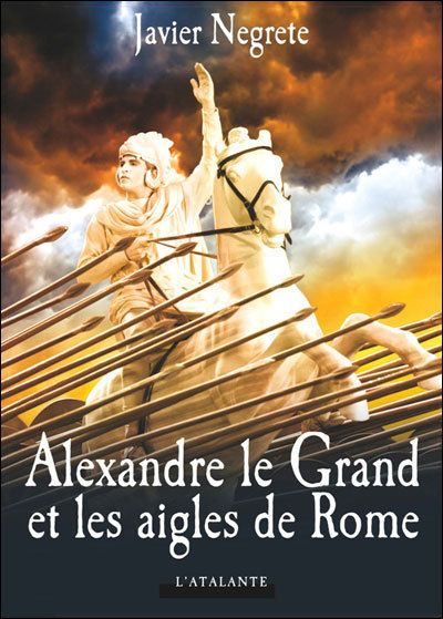 Alexandre le grand et les aigles de rome - Javier Negrete
