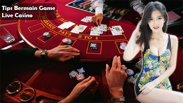 Tips Bermain Game Live Casino