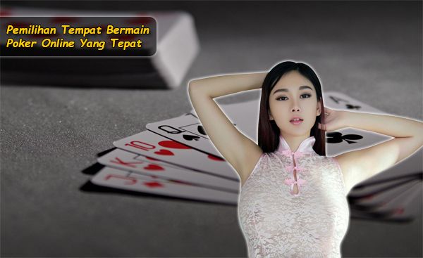 Pemilihan Tempat Bermain Poker Online Yang Tepat