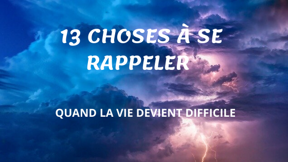 13 CHOSES À SE RAPPELER QUAND LA VIE DEVIENT DIFFICILE - LithoGaia