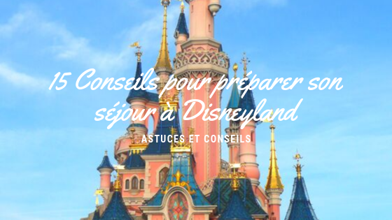 15 conseils pour préparer son séjour à Disneyland Paris - La Cabane de Zéph