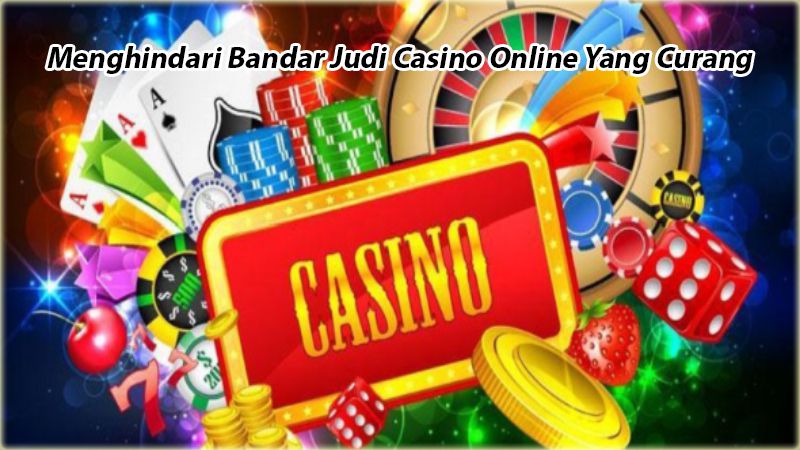 Menghindari Bandar Judi Casino Online Yang Curang