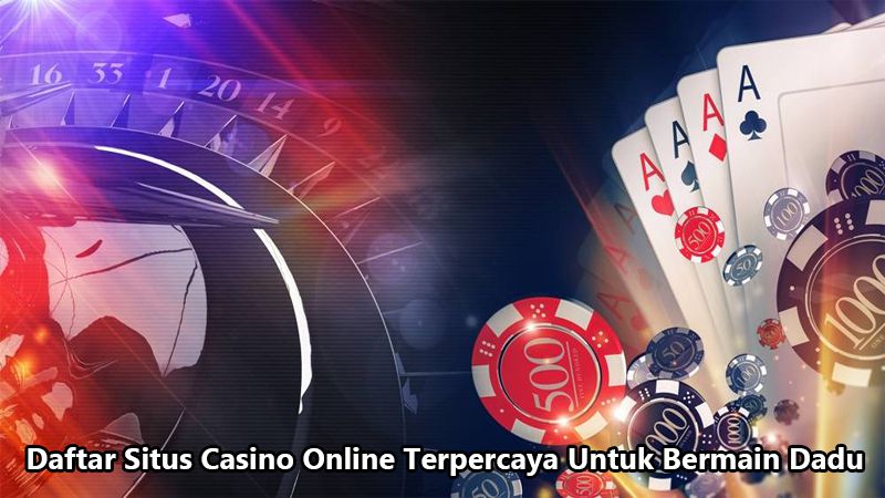 Daftar Situs Casino Online Terpercaya Untuk Bermain Dadu
