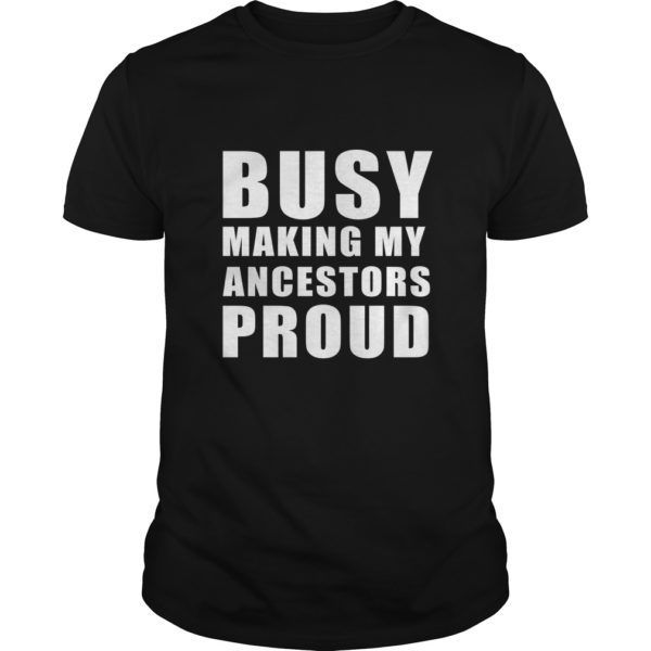 busy making my ancestors proud shirt hoodie tank jen making of shirts