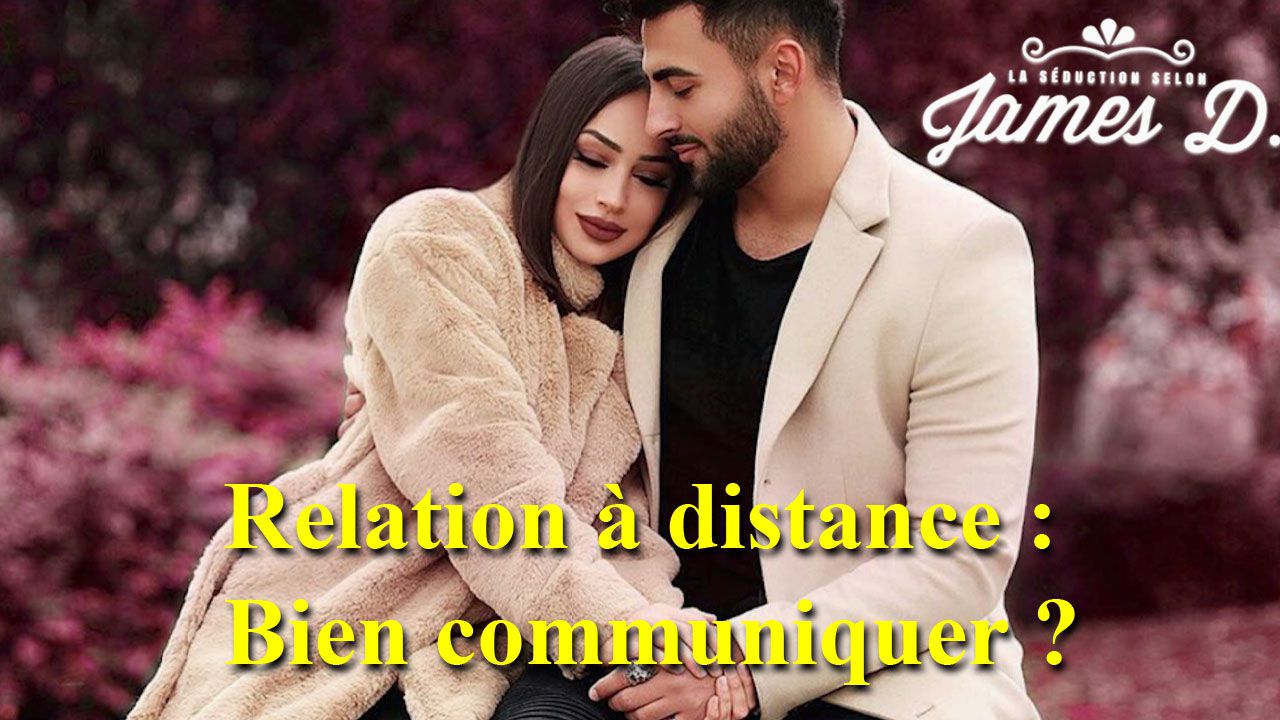 Comment communiquer dans une relation à distance ? - La séduction selon  James D.