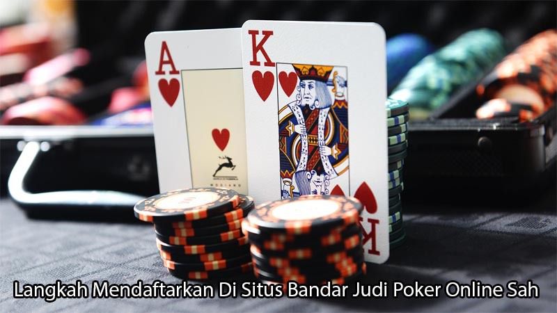 Langkah Mendaftarkan Di Situs Bandar Judi Poker Online Sah