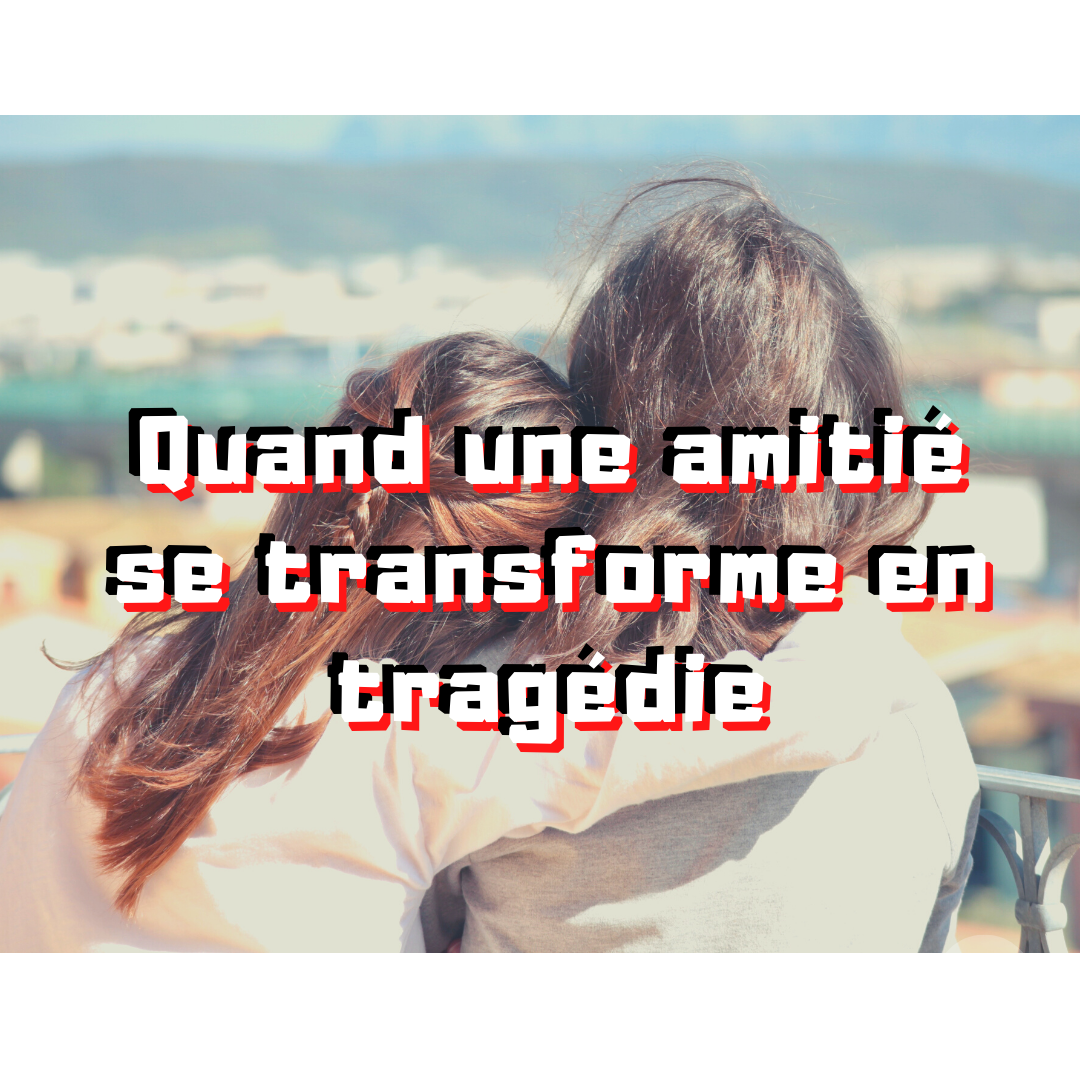 Quand Une Amitie Se Transforme En Tragedie La Vie De A S