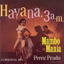 Pérez Prado: HAVANA, 3 a.m. MAMBO MANIA