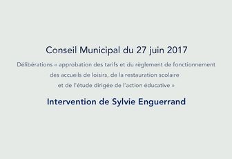 Conseil municipal du 27 juin 2017 : Intervention de Sylvie Enguerrand sur les délibérations « approbation des tarifs et du règlement de fonctionnement des accueils de loisirs, de la restauration scolaire et de l’étude dirigée de l’action éducative »