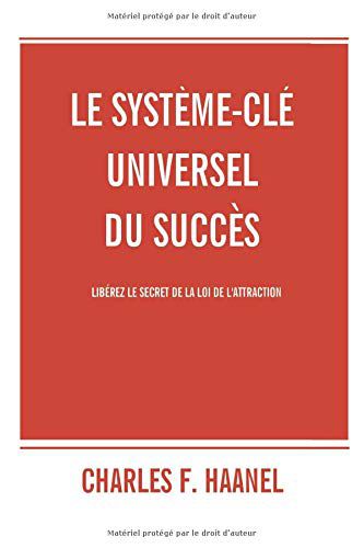 Le système-clé universel du succès: Libérez le secret de la loi de l'attraction